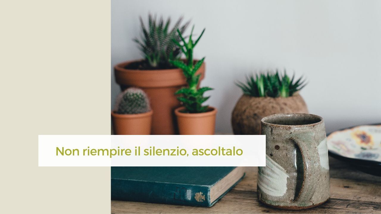 perché il silenzio imbarazza? quando succede, non riempirlo, ascoltalo